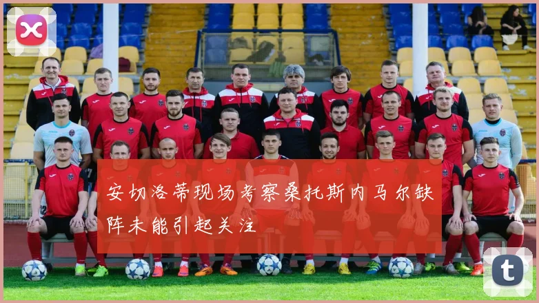 安切洛蒂现场考察桑托斯内马尔缺阵未能引起关注