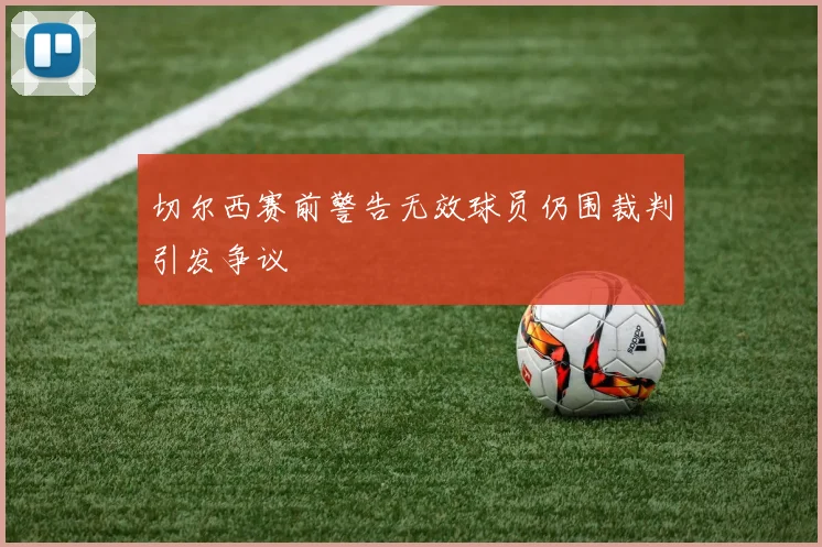 切尔西赛前警告无效球员仍围裁判引发争议