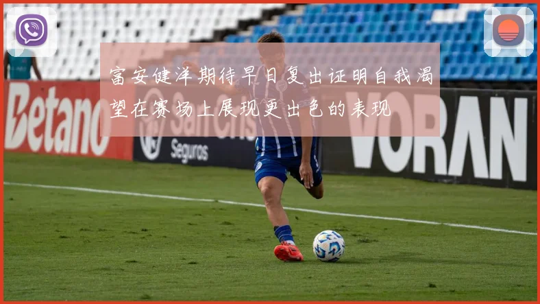 富安健洋期待早日复出证明自我渴望在赛场上展现更出色的表现